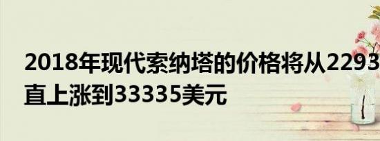 2018年现代索纳塔的价格将从22935美元一直上涨到33335美元