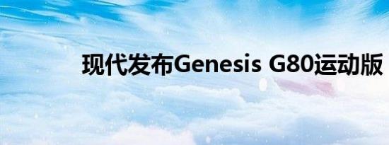 现代发布Genesis G80运动版