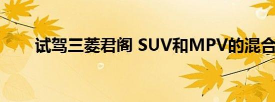 试驾三菱君阁 SUV和MPV的混合体