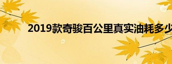 2019款奇骏百公里真实油耗多少 