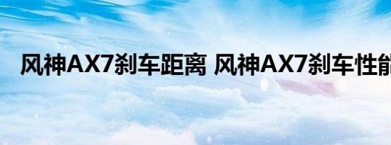 风神AX7刹车距离 风神AX7刹车性能测评