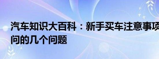 汽车知识大百科：新手买车注意事项 买车必问的几个问题