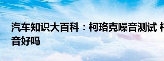 汽车知识大百科：柯珞克噪音测试 柯珞克隔音好吗