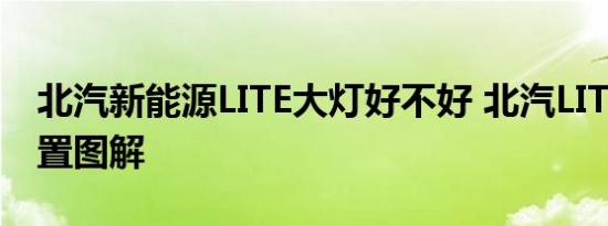 北汽新能源LITE大灯好不好 北汽LITE大灯配置图解