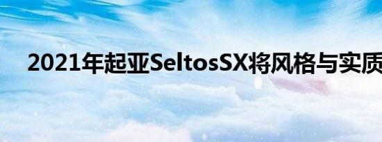 2021年起亚SeltosSX将风格与实质结合