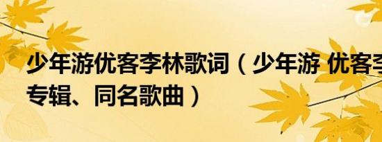 少年游优客李林歌词（少年游 优客李林演唱专辑、同名歌曲）