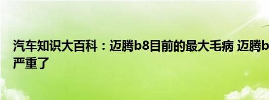 汽车知识大百科：迈腾b8目前的最大毛病 迈腾b8减配的太严重了