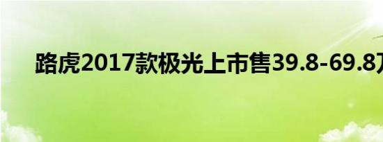 路虎2017款极光上市售39.8-69.8万元