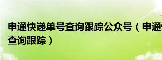 申通快递单号查询跟踪公众号（申通快递单号查询跟踪）