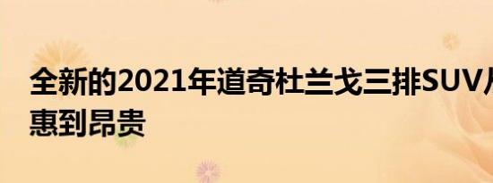 全新的2021年道奇杜兰戈三排SUV从经济实惠到昂贵