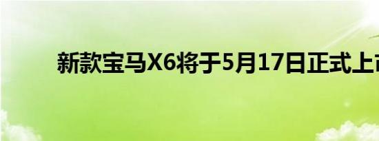 新款宝马X6将于5月17日正式上市