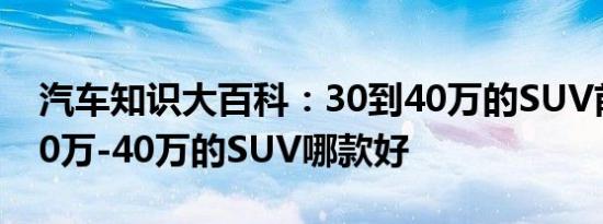 汽车知识大百科：30到40万的SUV前十名 30万-40万的SUV哪款好