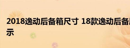 2018逸动后备箱尺寸 18款逸动后备厢空间展示