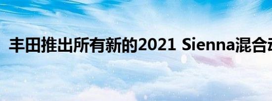 丰田推出所有新的2021 Sienna混合动力车