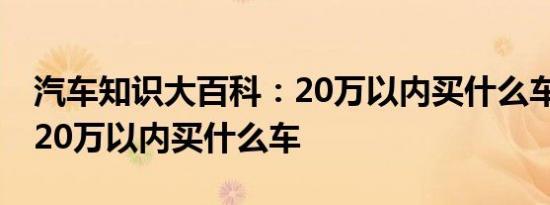 汽车知识大百科：20万以内买什么车好 落地20万以内买什么车