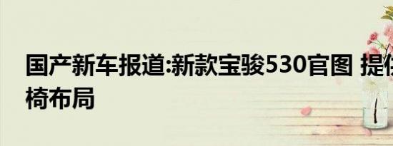 国产新车报道:新款宝骏530官图 提供三种座椅布局