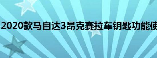 2020款马自达3昂克赛拉车钥匙功能使用说明