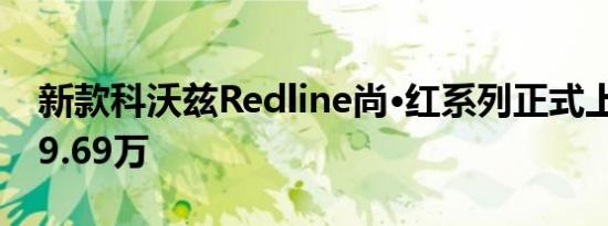 新款科沃兹Redline尚·红系列正式上市 起售9.69万