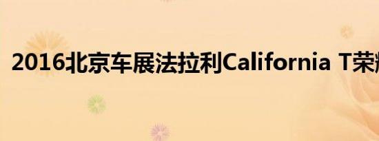 2016北京车展法拉利California T荣耀上市