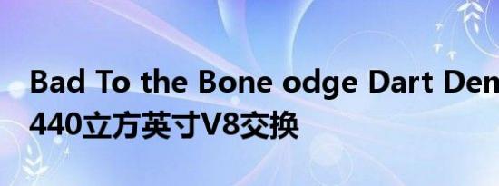 Bad To the Bone odge Dart Demon具有440立方英寸V8交换