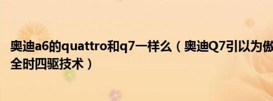 奥迪a6的quattro和q7一样么（奥迪Q7引以为傲的quattro全时四驱技术）