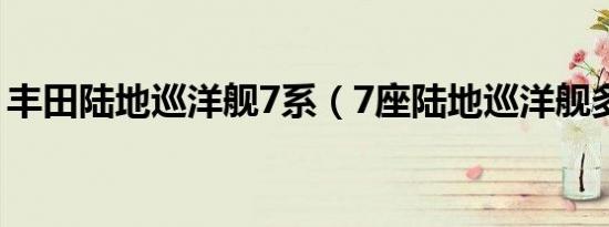 丰田陆地巡洋舰7系（7座陆地巡洋舰多少钱）