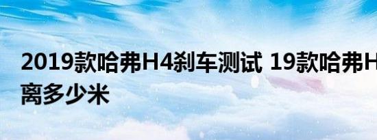 2019款哈弗H4刹车测试 19款哈弗H4刹车距离多少米 