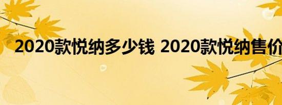 2020款悦纳多少钱 2020款悦纳售价多少 