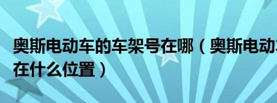 奥斯电动车的车架号在哪（奥斯电动车车架号在什么位置）