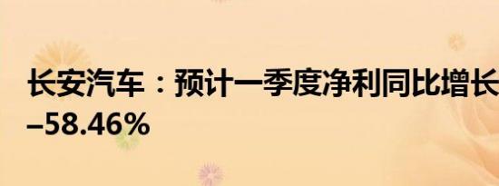 长安汽车：预计一季度净利同比增长10.92%–58.46%