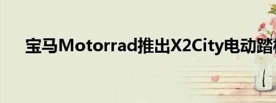 宝马Motorrad推出X2City电动踏板车