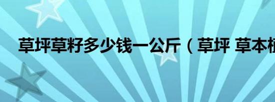 草坪草籽多少钱一公斤（草坪 草本植物）