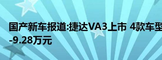 国产新车报道:捷达VA3上市 4款车型/售6.58-9.28万元