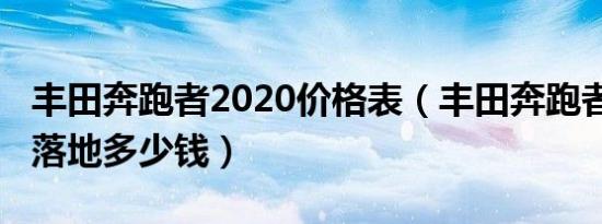 丰田奔跑者2020价格表（丰田奔跑者2020款落地多少钱）