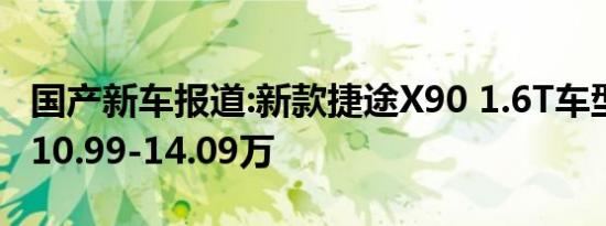 国产新车报道:新款捷途X90 1.6T车型上市 售10.99-14.09万