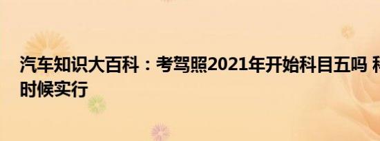 汽车知识大百科：考驾照2021年开始科目五吗 科目五什么时候实行