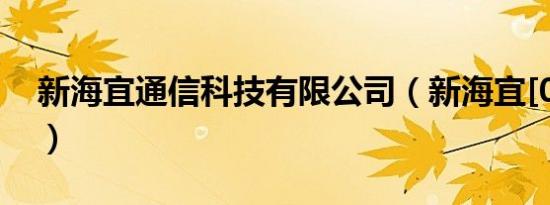 新海宜通信科技有限公司（新海宜[002089]）