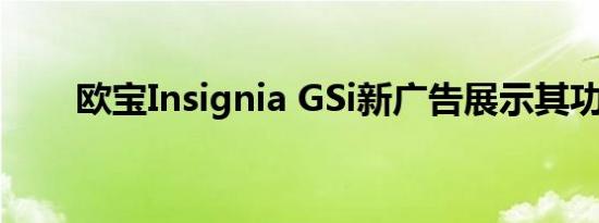 欧宝Insignia GSi新广告展示其功能