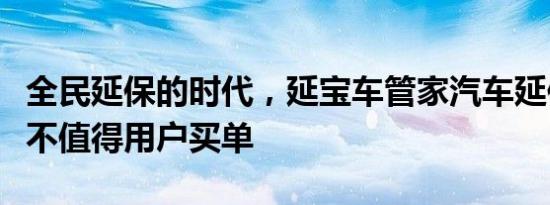 全民延保的时代，延宝车管家汽车延保服务值不值得用户买单