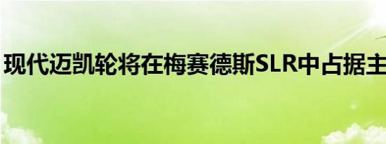 现代迈凯轮将在梅赛德斯SLR中占据主导地位