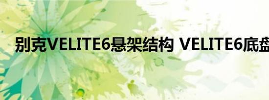 别克VELITE6悬架结构 VELITE6底盘解析