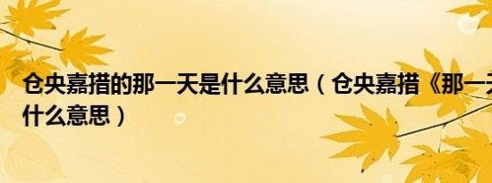 仓央嘉措的那一天是什么意思（仓央嘉措《那一天》要表达什么意思）