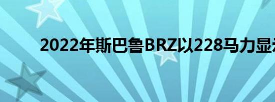 2022年斯巴鲁BRZ以228马力显示