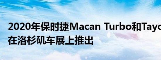 2020年保时捷Macan Turbo和Taycan 4S将在洛杉矶车展上推出