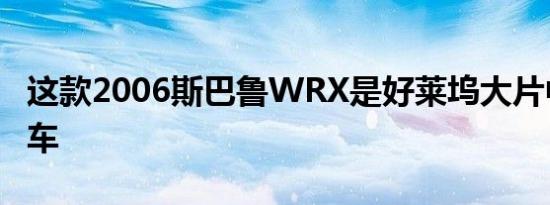 这款2006斯巴鲁WRX是好莱坞大片中的特技车