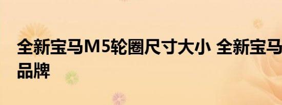 全新宝马M5轮圈尺寸大小 全新宝马M5轮胎品牌