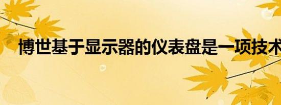 博世基于显示器的仪表盘是一项技术飞跃