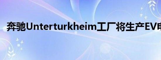 奔驰Unterturkheim工厂将生产EV电池组