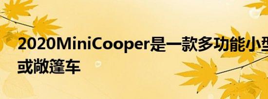 2020MiniCooper是一款多功能小型掀背车或敞篷车