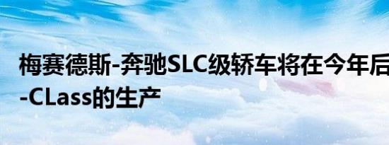 梅赛德斯-奔驰SLC级轿车将在今年后停止SLC-CLass的生产